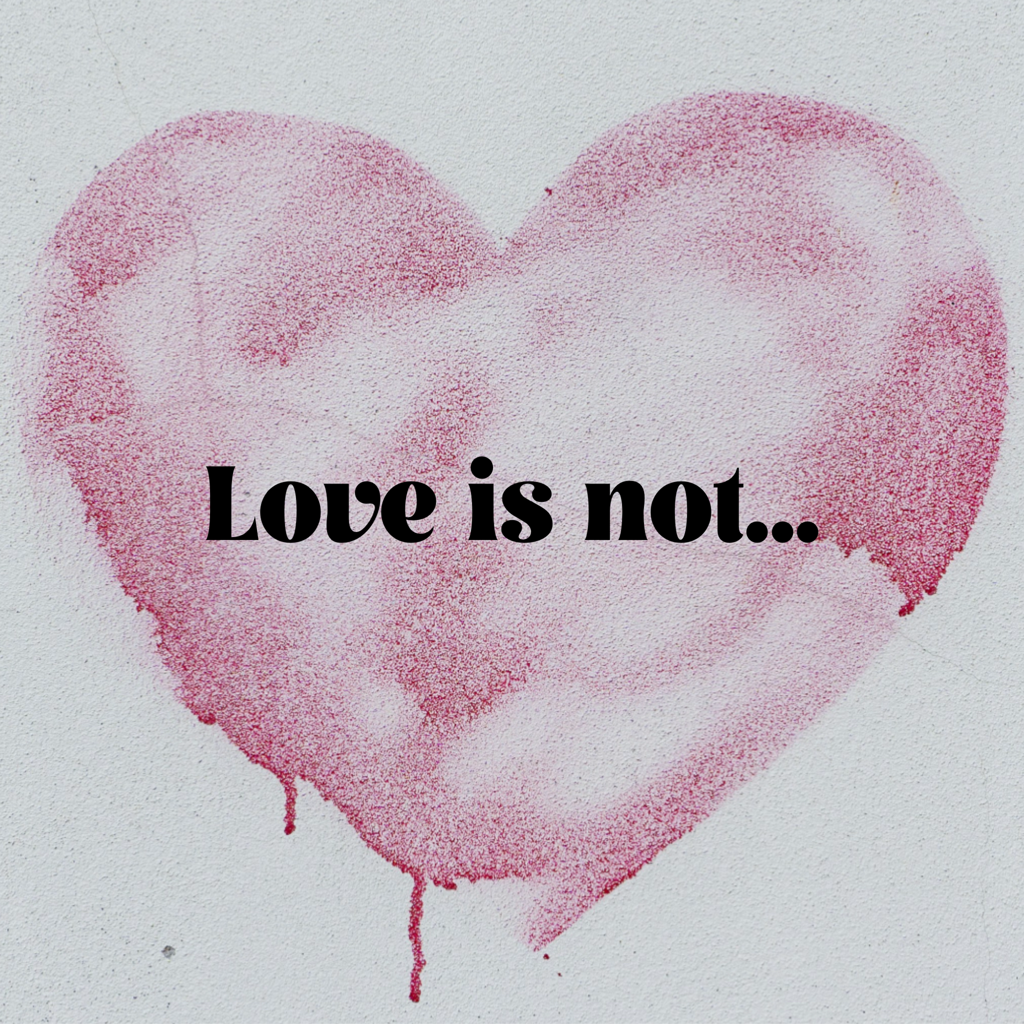Love is not…