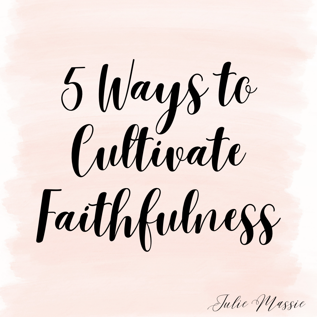 5 Ways to Cultivate Faithfulness