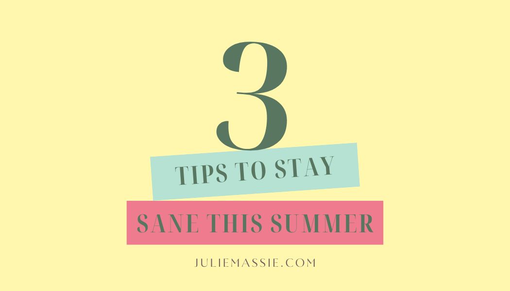 Three Tips to Stay Sane This Summer