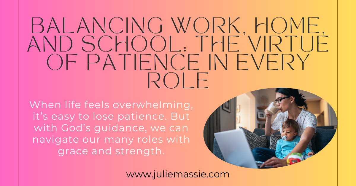 Balancing Work, Home, and School: The Virtue of Patience in Every Role