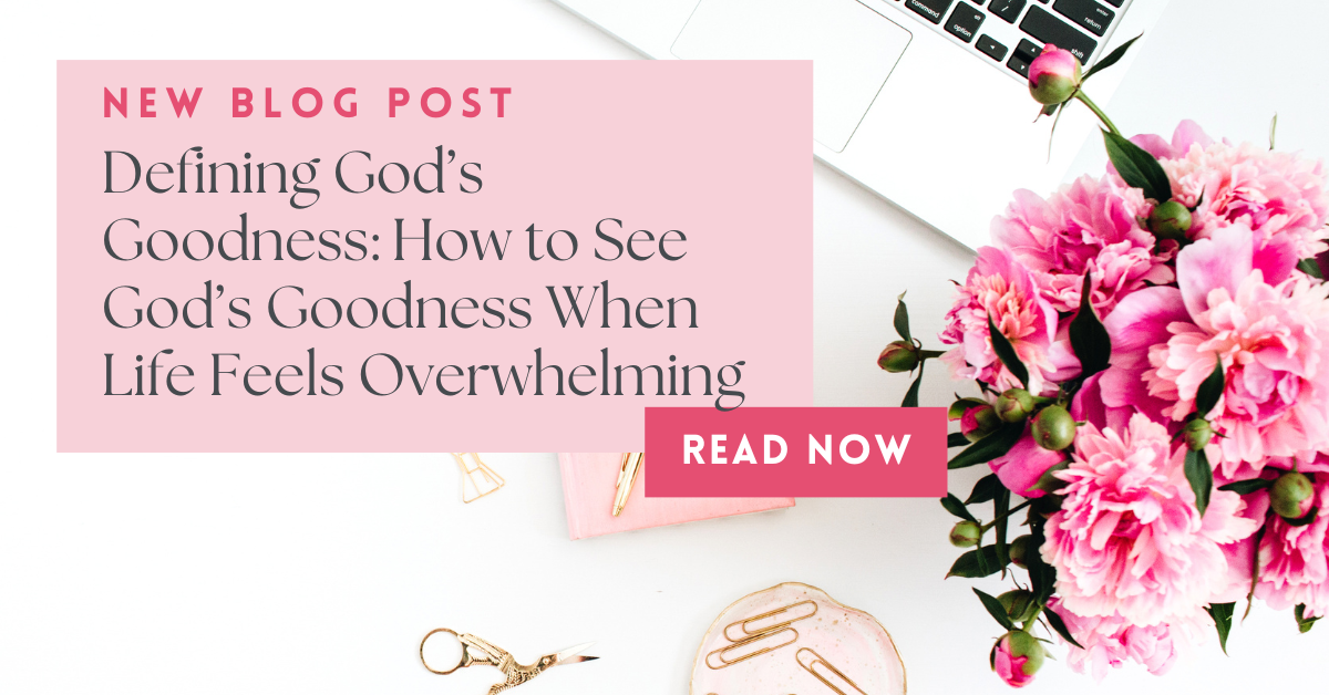 Defining God’s Goodness: How to See God’s Goodness When Life Feels Overwhelming