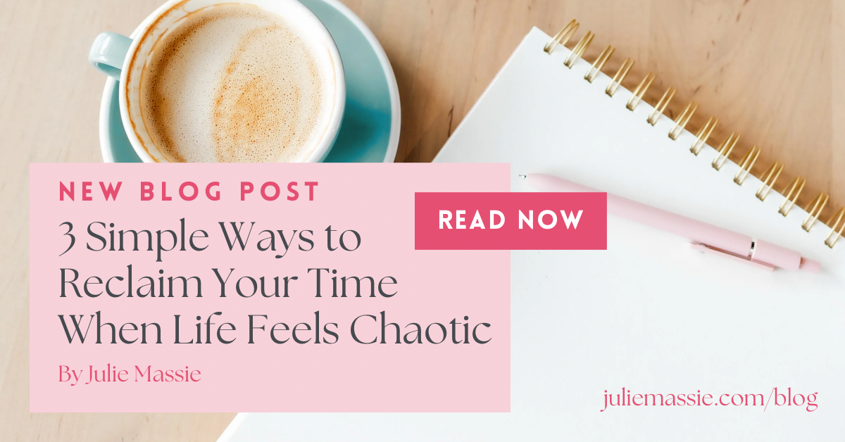 3 Simple Ways to Reclaim Your Time When Life Feels Chaotic