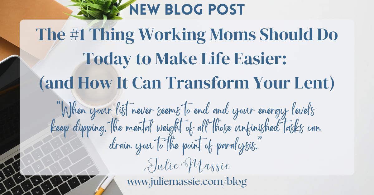 The #1 Thing Working Moms Should Do Today to Make Life Easier (and How It Can Transform Your Lent)