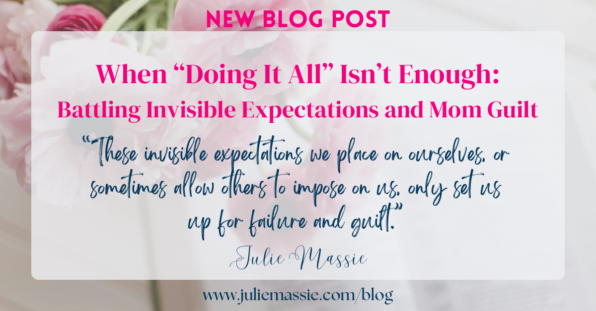 When “Doing It All” Isn’t Enough: Battling Invisible Expectations and Mom Guilt
