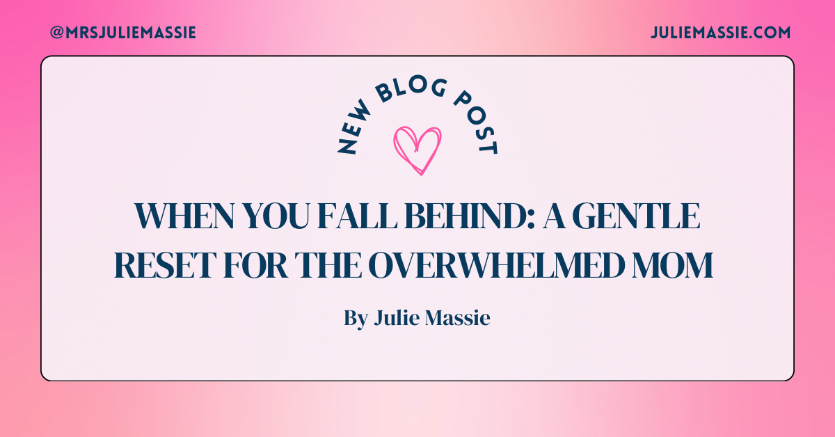 When You Fall Behind: A Gentle Reset for the Overwhelmed Mom 