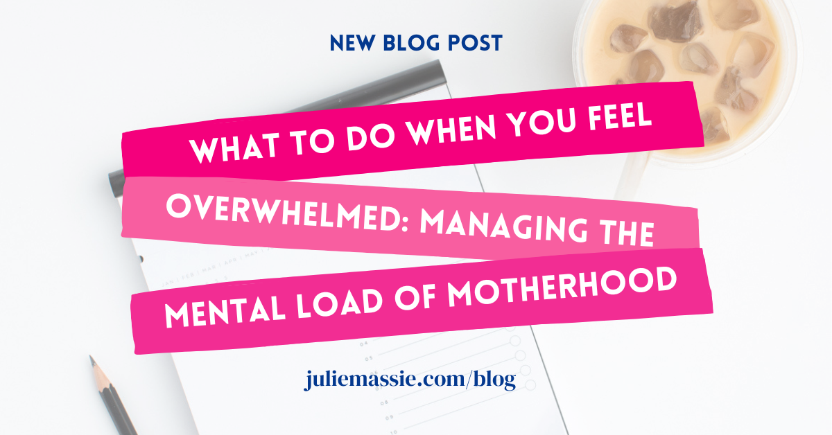 What to Do When You Feel Overwhelmed: Managing the Mental Load of Motherhood